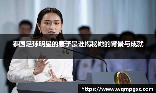 泰国足球明星的妻子是谁揭秘她的背景与成就